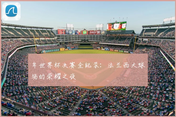 年世界杯决赛全纪录：法兰西大球场的荣耀之夜